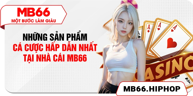 Những sản phẩm cá cược hấp dẫn nhất tại nhà cái MB66